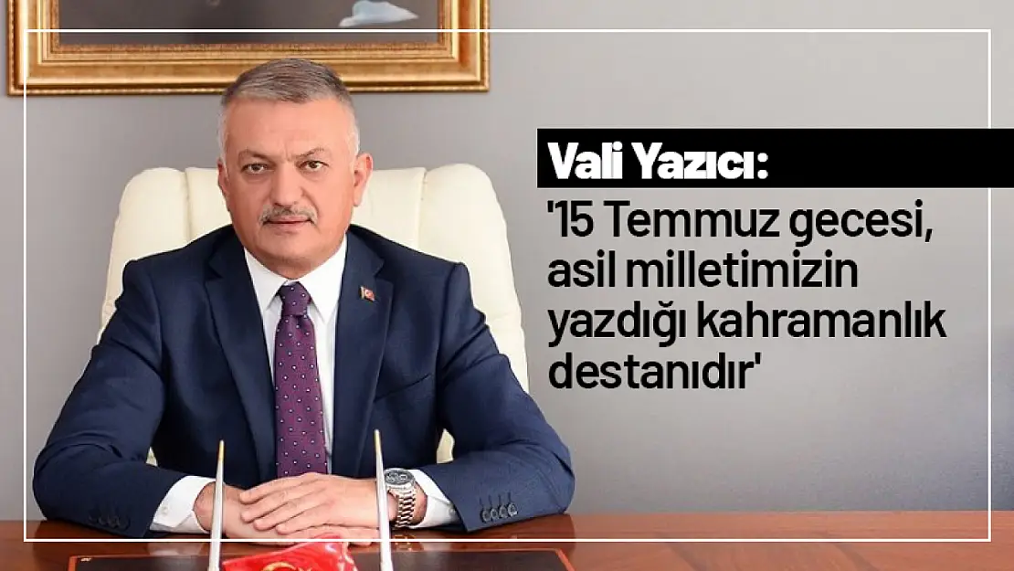 Yazıcı: '15 Temmuz gecesi, asil milletimizin yazdığı kahramanlık destanıdır'