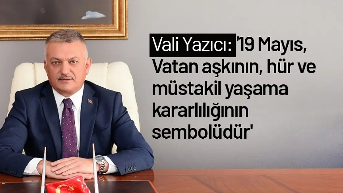 Yazıcı: '19 Mayıs Vatan aşkının, hür ve müstakil yaşama kararlılığının sembolüdür'