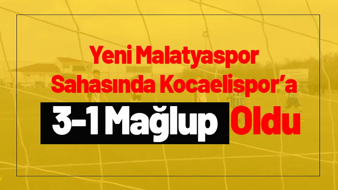 Yeni Malatyaspor Sahasında Kocaelispor'a 3-1 Mağlup Oldu