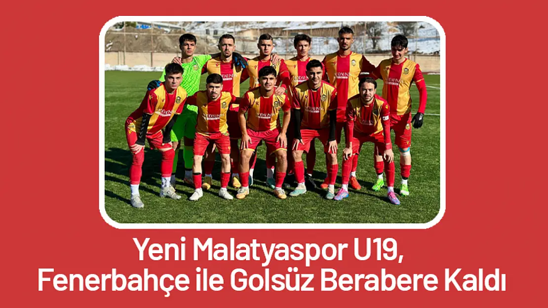 Yeni Malatyaspor U19, Fenerbahçe ile Golsüz Berabere Kaldı