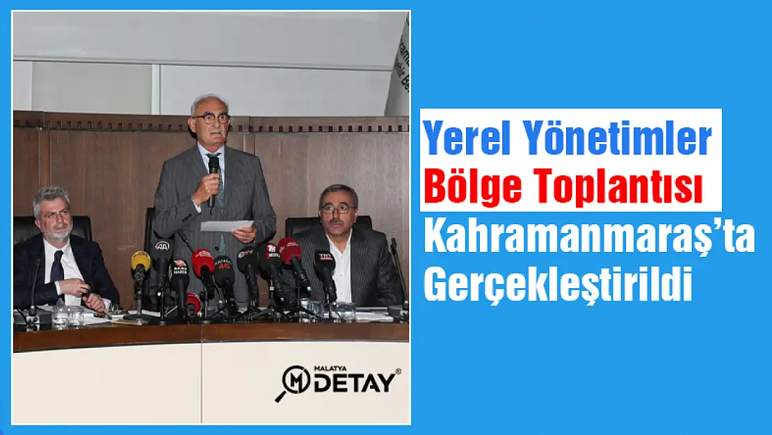 Yerel Yönetimler Bölge Toplantısı Kahramanmaraş'ta gerçekleştirildi