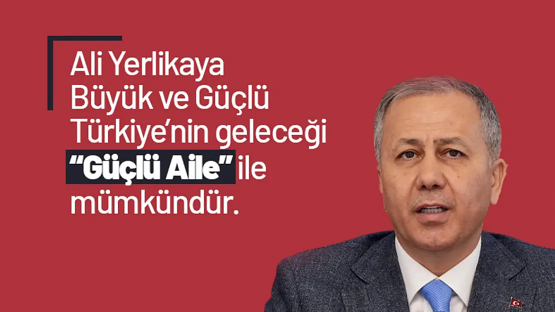 Yerlikaya: Büyük ve Güçlü Türkiye'nin geleceği 'Güçlü Aile' ile mümkündür...