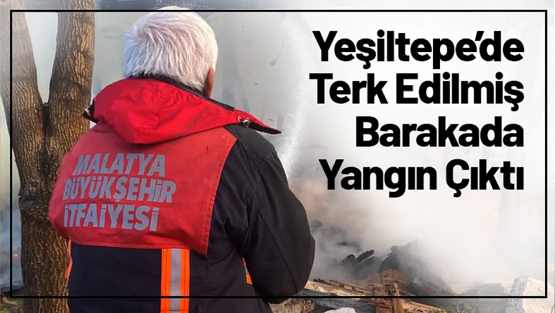 Yeşiltepe'de Terk Edilmiş Barakada Yangın Çıktı