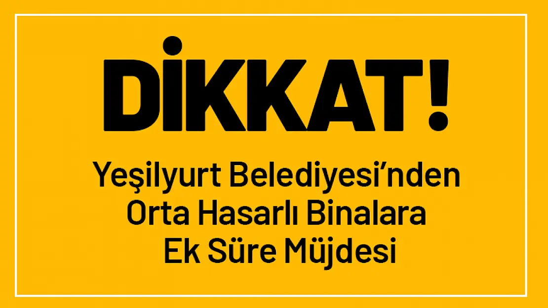 Yeşilyurt Belediyesi'nden Orta Hasarlı Binalara Ek Süre Müjdesi