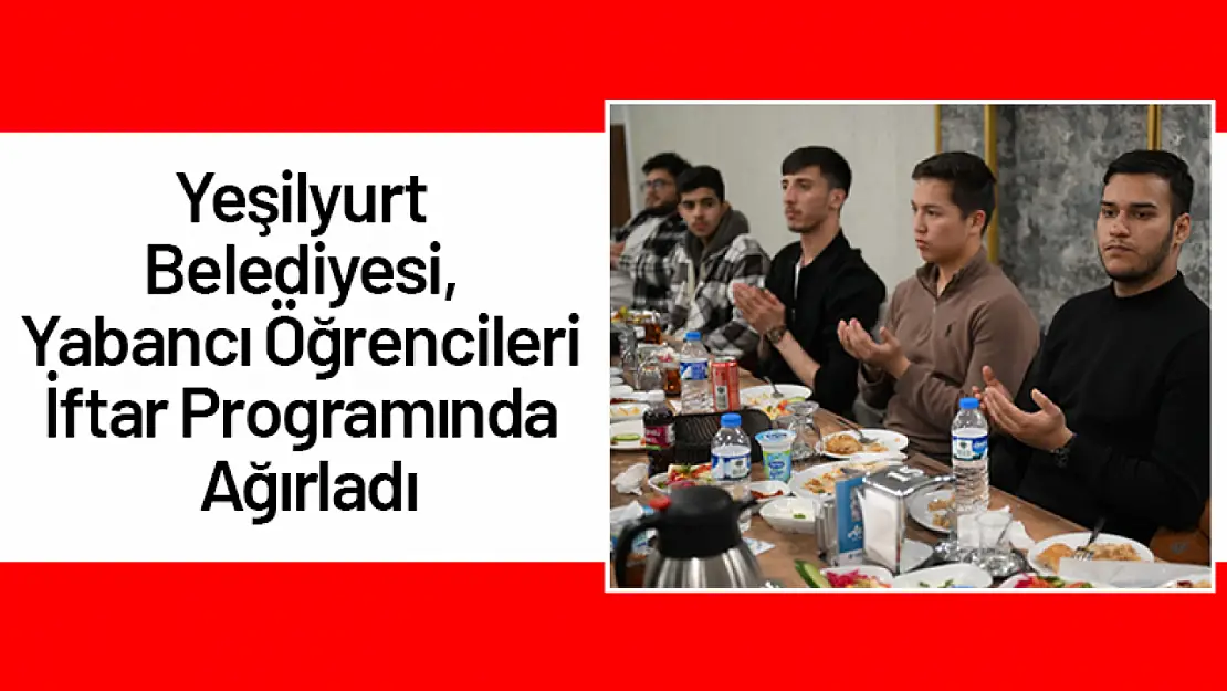 Yeşilyurt Belediyesi, Yabancı Öğrencileri İftar Programında Ağırladı