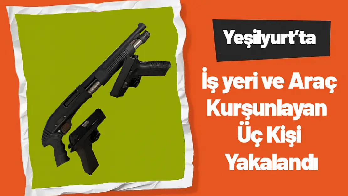 Yeşilyurt'ta İş Yeri Kurşunlayan Üç Kişi Gözaltına Alındı