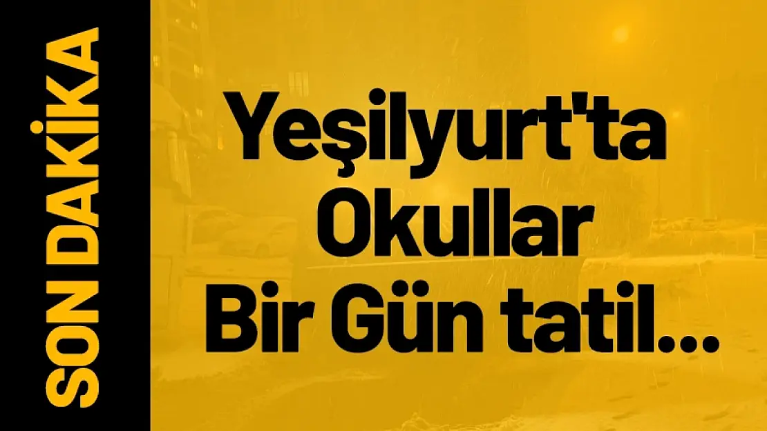 Yeşilyurt'ta Okullar Bir Gün Tatil...