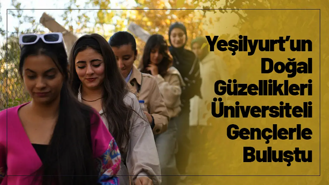 Yeşilyurt'un Doğal Güzellikleri Üniversiteli Gençlerle Buluştu