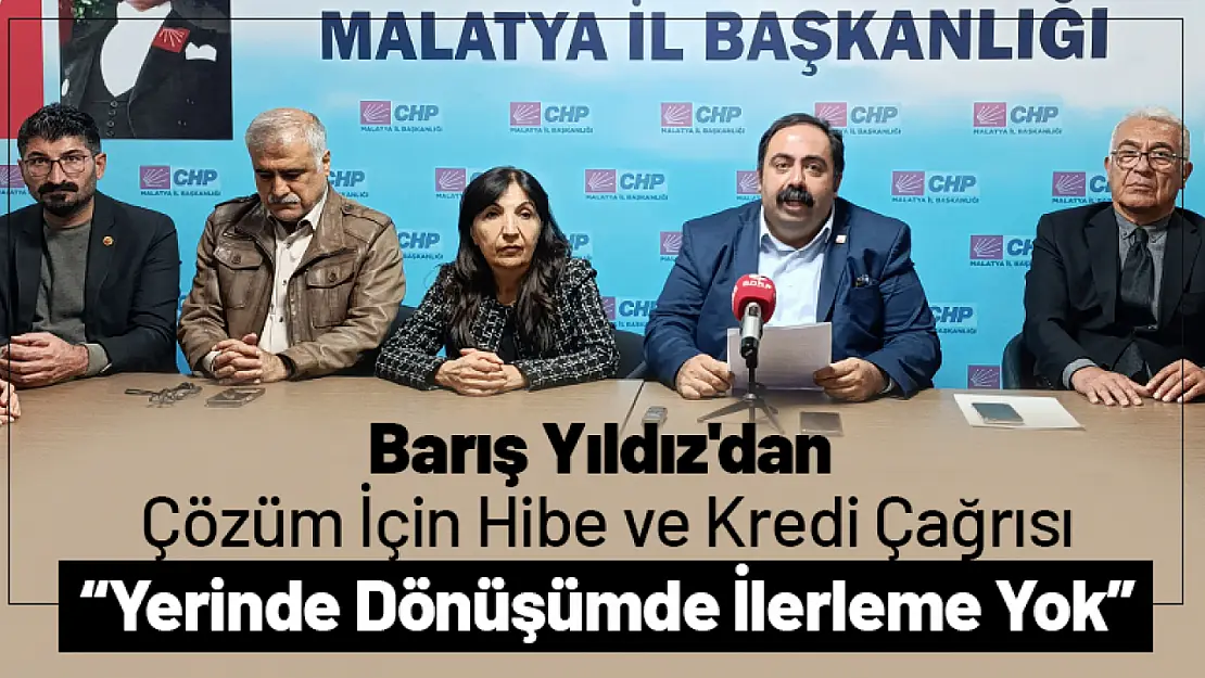 Yıldız'dan Çözüm İçin Yüksek Hibe ve Kredi Çağrısı' 'Yerinde Dönüşümde İlerleme Yok'