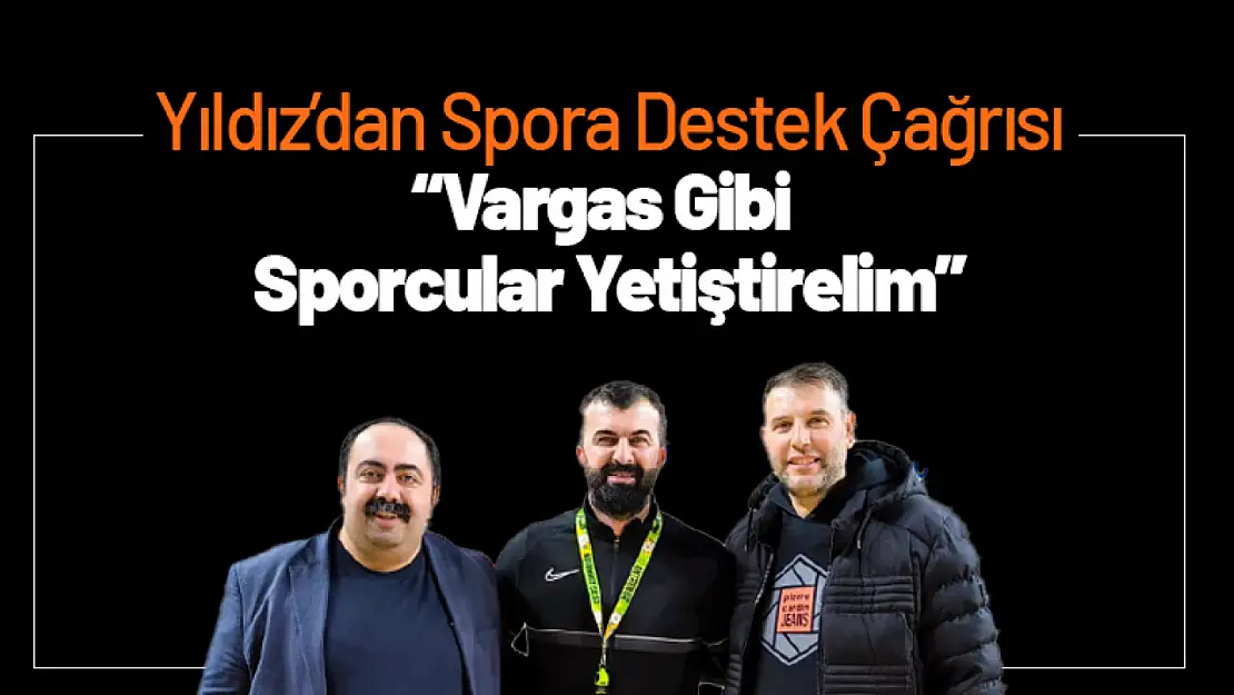 Yıldız'dan Spora Destek Çağrısı: 'Vargas Gibi Sporcular Yetiştirelim'