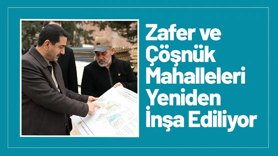 Zafer ve Çöşnük Mahalleleri Yeniden İnşa Ediliyor