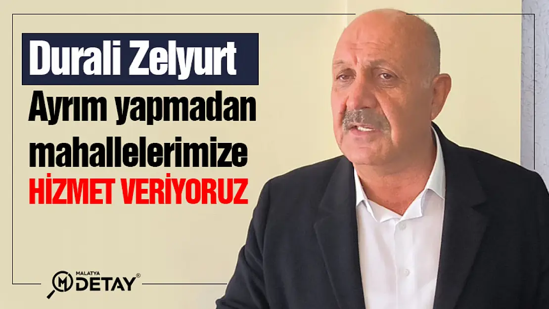 Zelyurt: Ayrım yapmadan mahallelerimize hizmet veriyoruz...