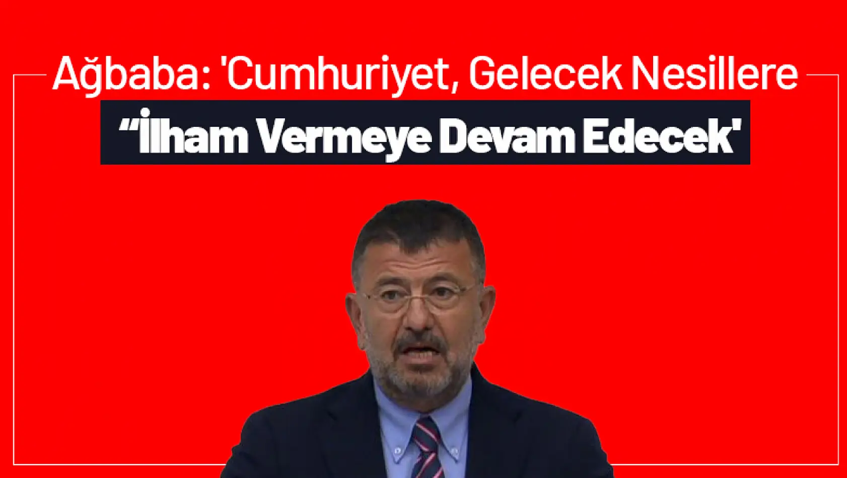 Ağbaba: 'Cumhuriyet Gelecek Nesillere İlham Vermeye Devam Edecek'