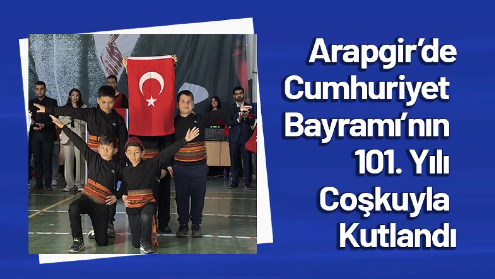 Arapgir'de Cumhuriyet Bayramı'nın 101. Yılı Coşkuyla Kutlandı