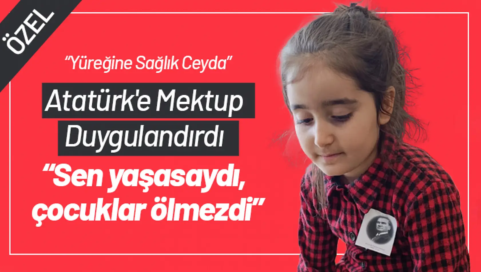 Atatürk'e Mektup Duygulandırdı: 'Sen yaşasaydı, çocuklar ölmezdi'