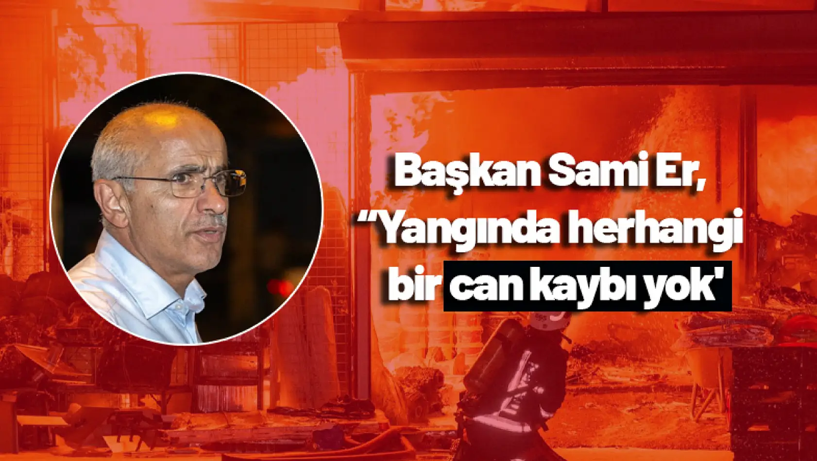 Başkan Sami Er, 'Yangında herhangi bir can kaybı yok'