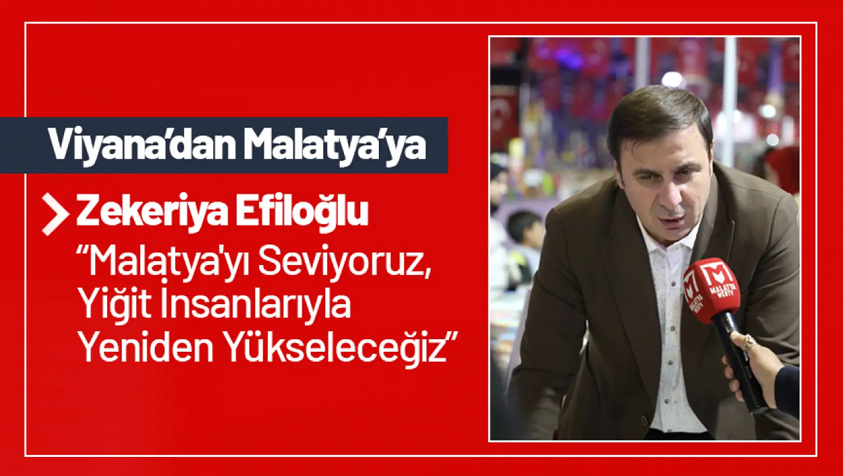 Efiloğlu: 'Malatya'yı Seviyoruz, Yiğit İnsanlarıyla Yeniden Yükseleceğiz'.