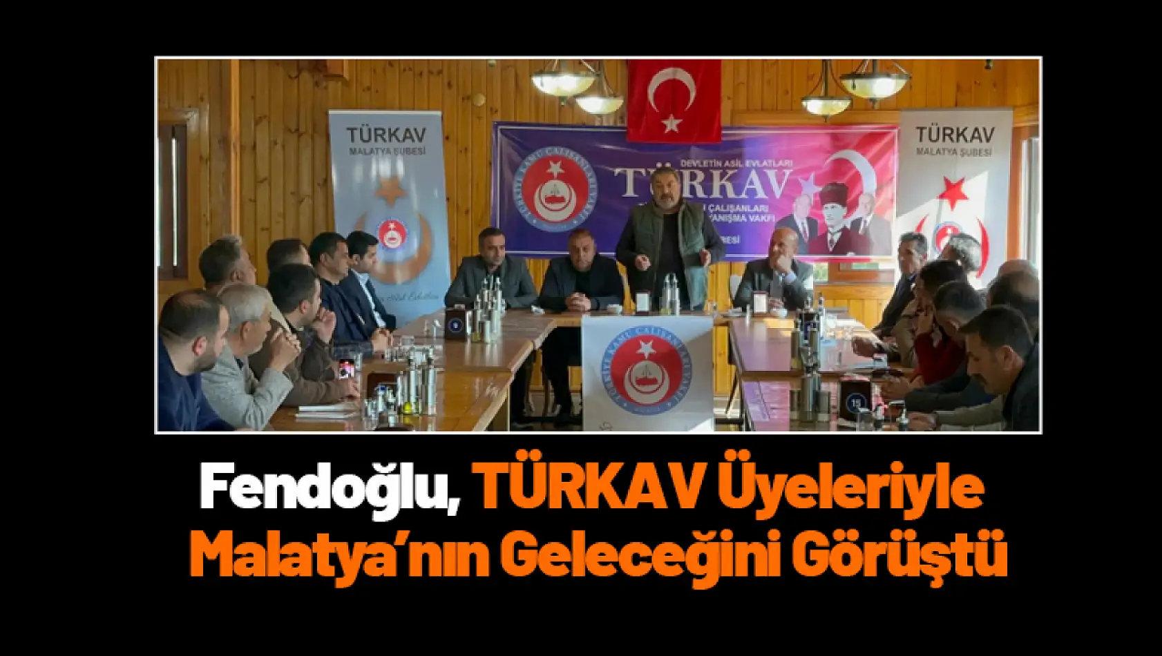 Fendoğlu, TÜRKAV Üyeleriyle Malatya'nın Geleceğini Görüştü