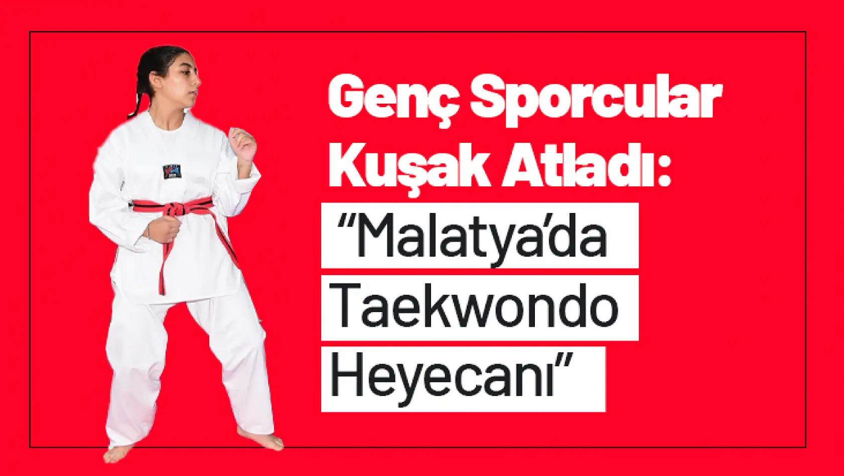 Genç Sporcular Kuşak Atladı: Malatya'da Taekwondo Heyecanı