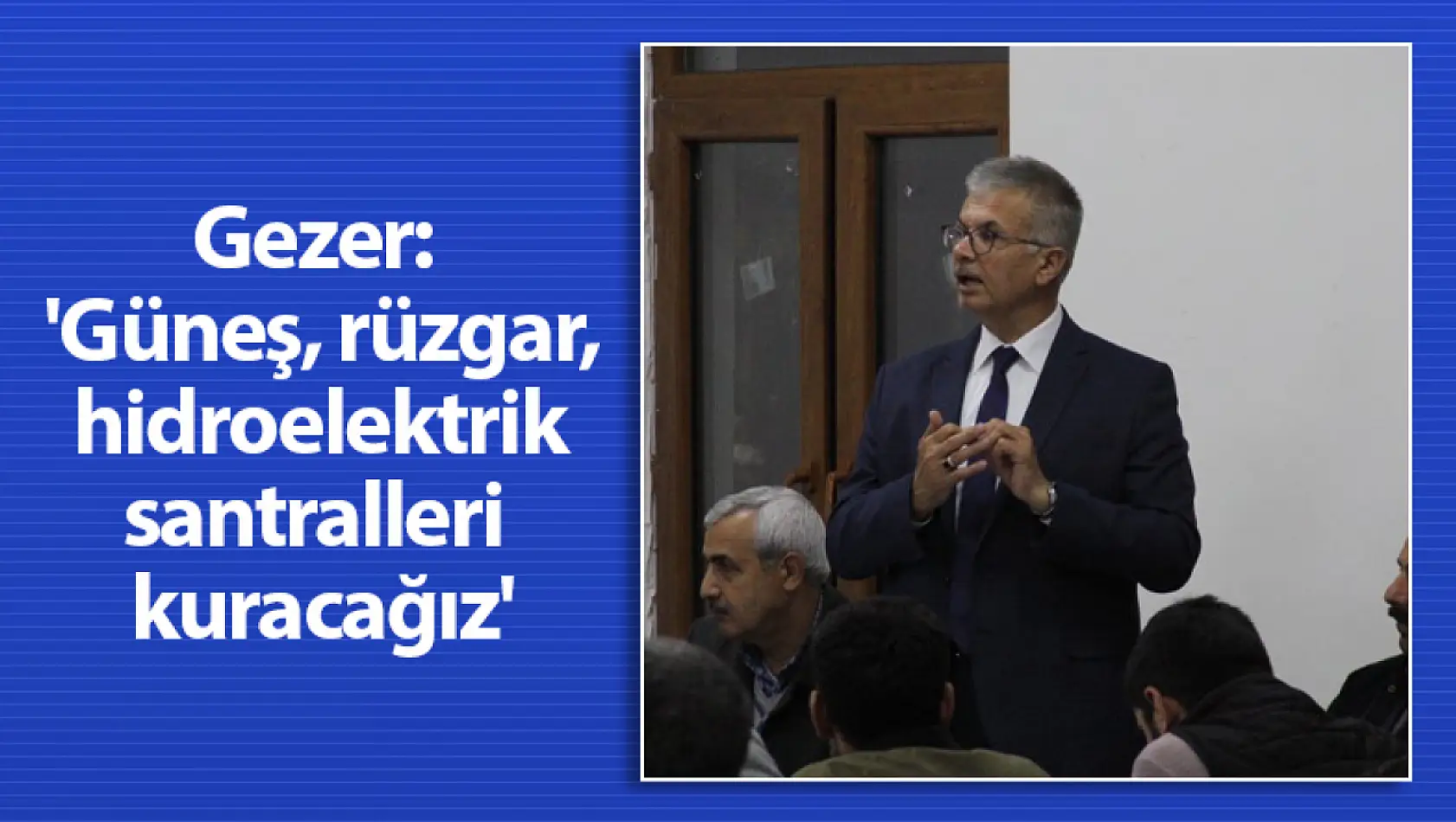 Gezer: 'Güneş, rüzgar, hidroelektrik santralleri kuracağız'