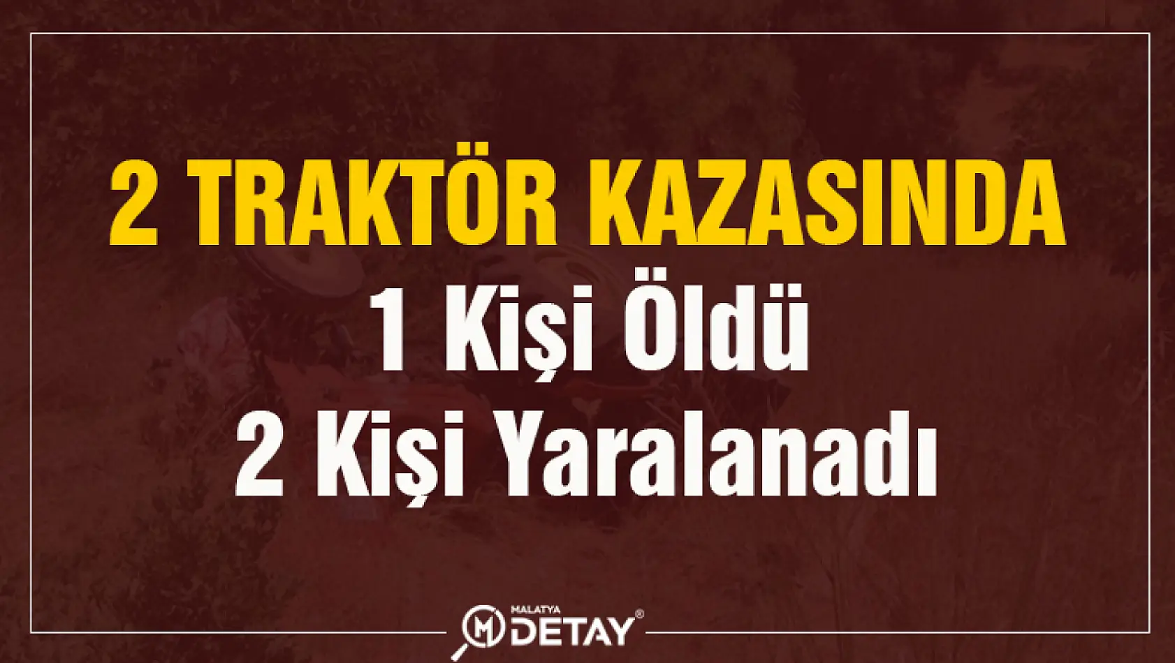 İki traktör kazasında 1 kişi öldü  2 kişi yaralandı 