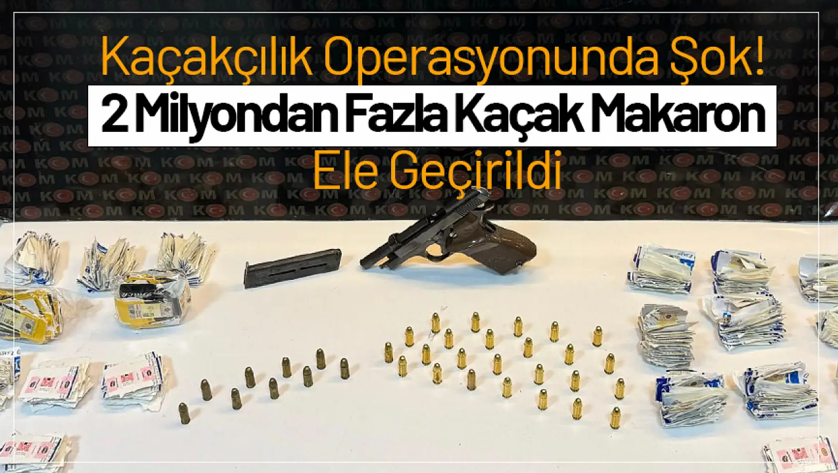 Kaçakçılık Operasyonunda Şok! 2 Milyondan Fazla Kaçak Makaron Ele Geçirildi