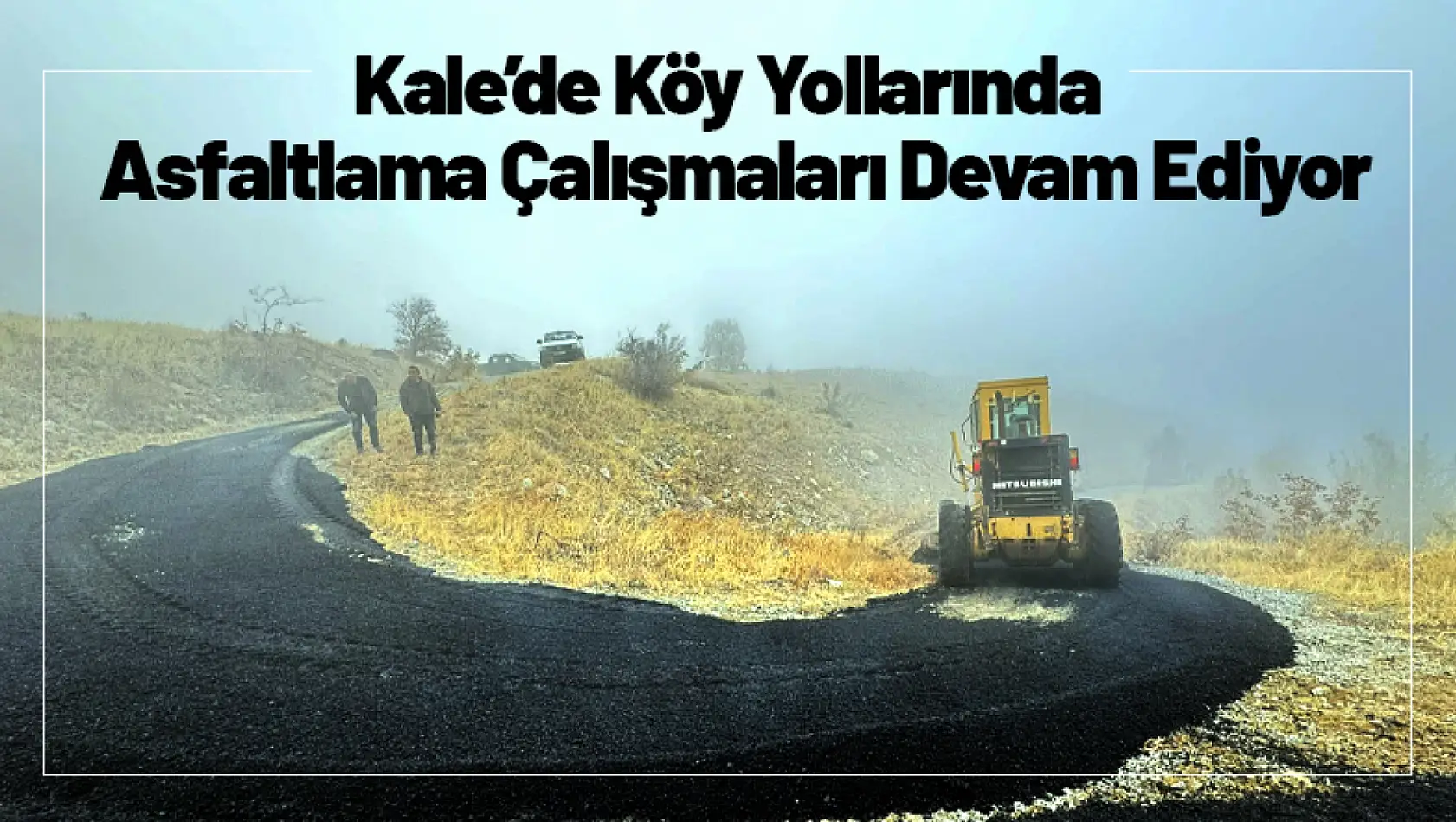 Kale'de Köy Yollarında Asfaltlama Çalışmaları Hız Kesmiyor