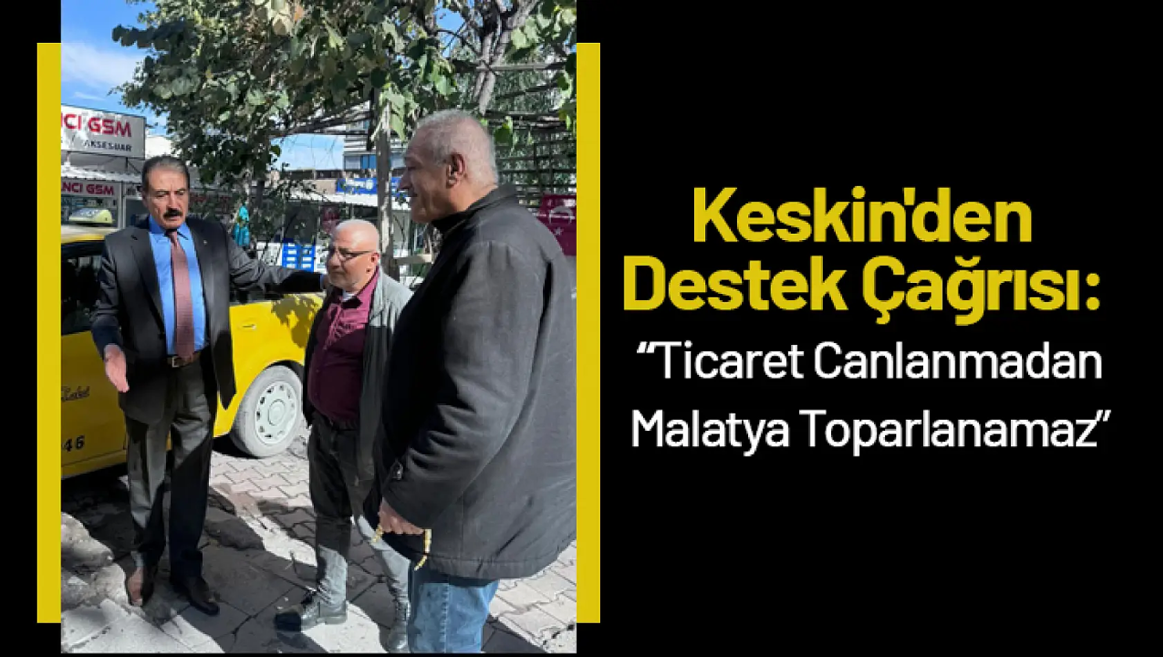 Keskin'den Destek Çağrısı: 'Ticaret Canlanmadan Malatya Toparlanamaz'