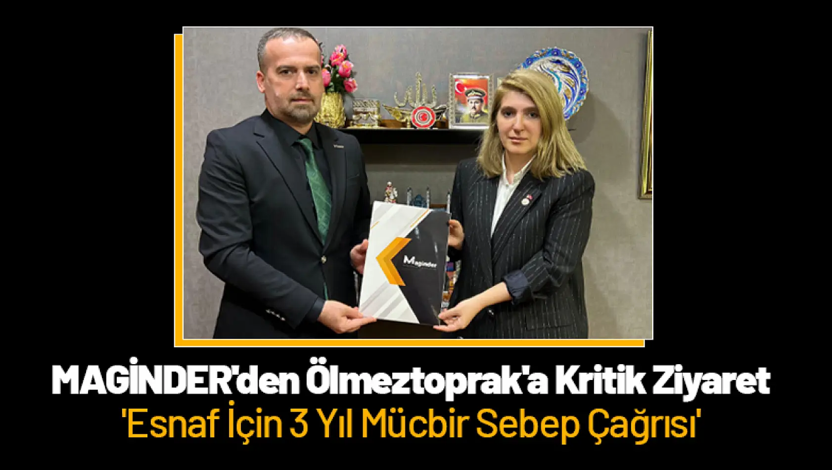 MAGİNDER'den Ölmeztoprak'a Kritik Ziyaret: 'Esnaf İçin 3 Yıl Mücbir Sebep Çağrısı'