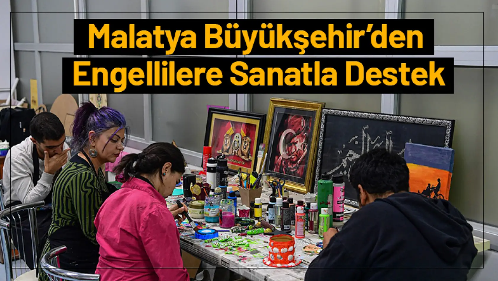 Malatya Büyükşehir'den Engellilere Sanatla Destek