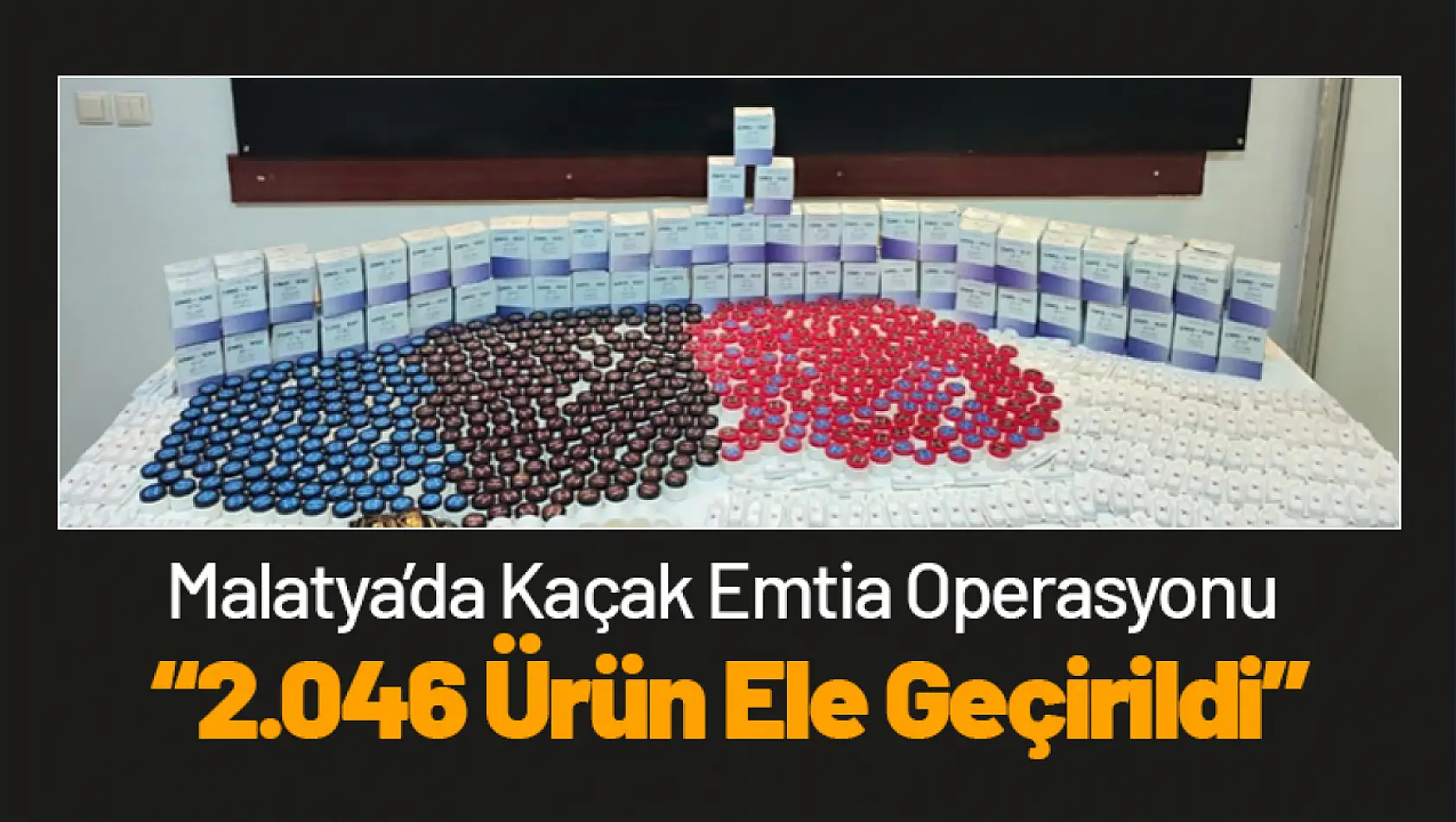 Malatya'da Kaçak Emtia Operasyonu: 2.046 Ürün Ele Geçirildi