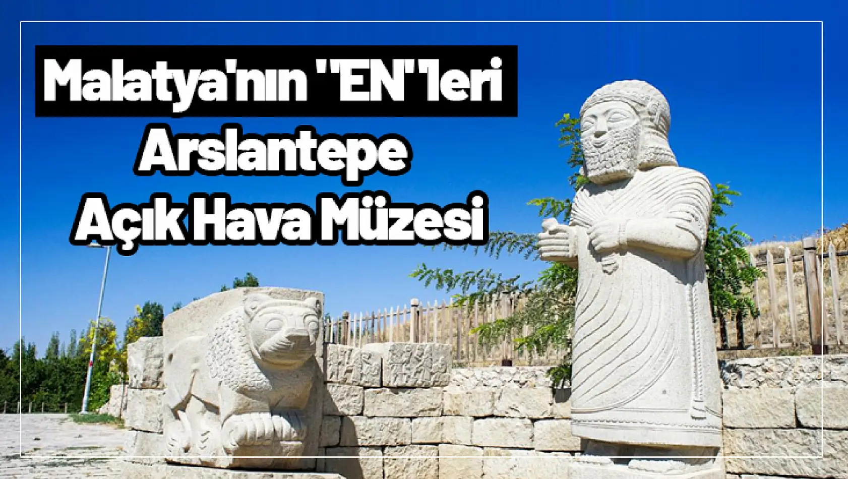 Malatya'nın 'En'leri Arslantepe Açık Hava Müzesi...