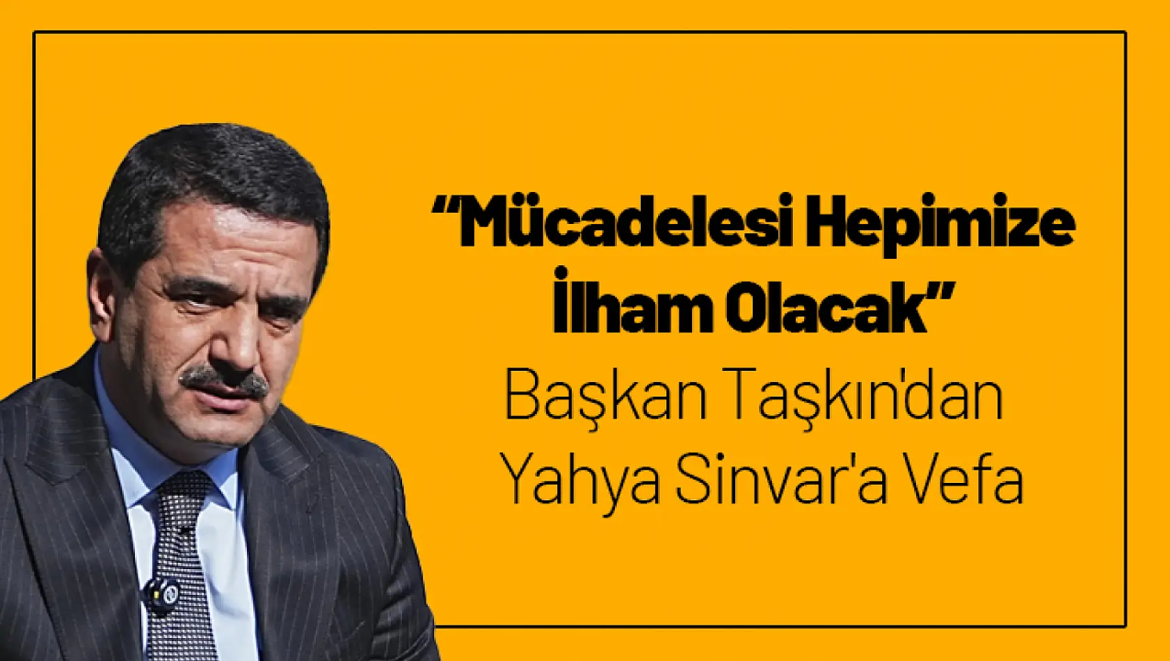 'Mücadelesi Hepimize İlham Olacak': Başkan Taşkın'dan Yahya Sinvar'a Vefa