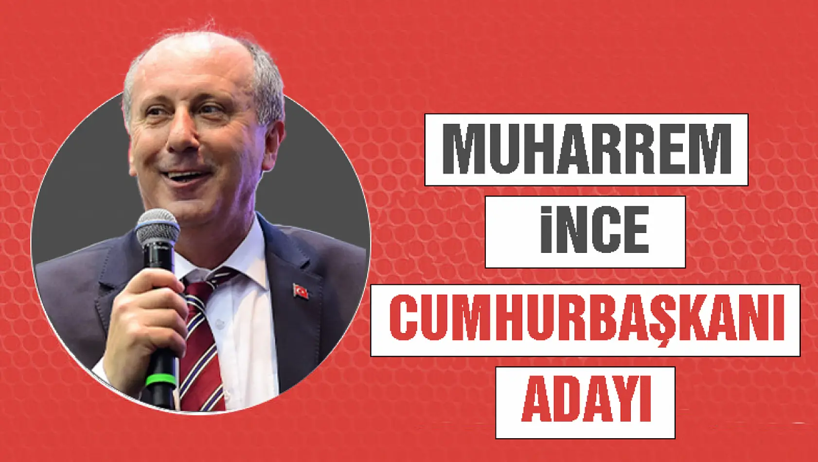 Muharrem İnce Cumhurbaşkanı Adayı