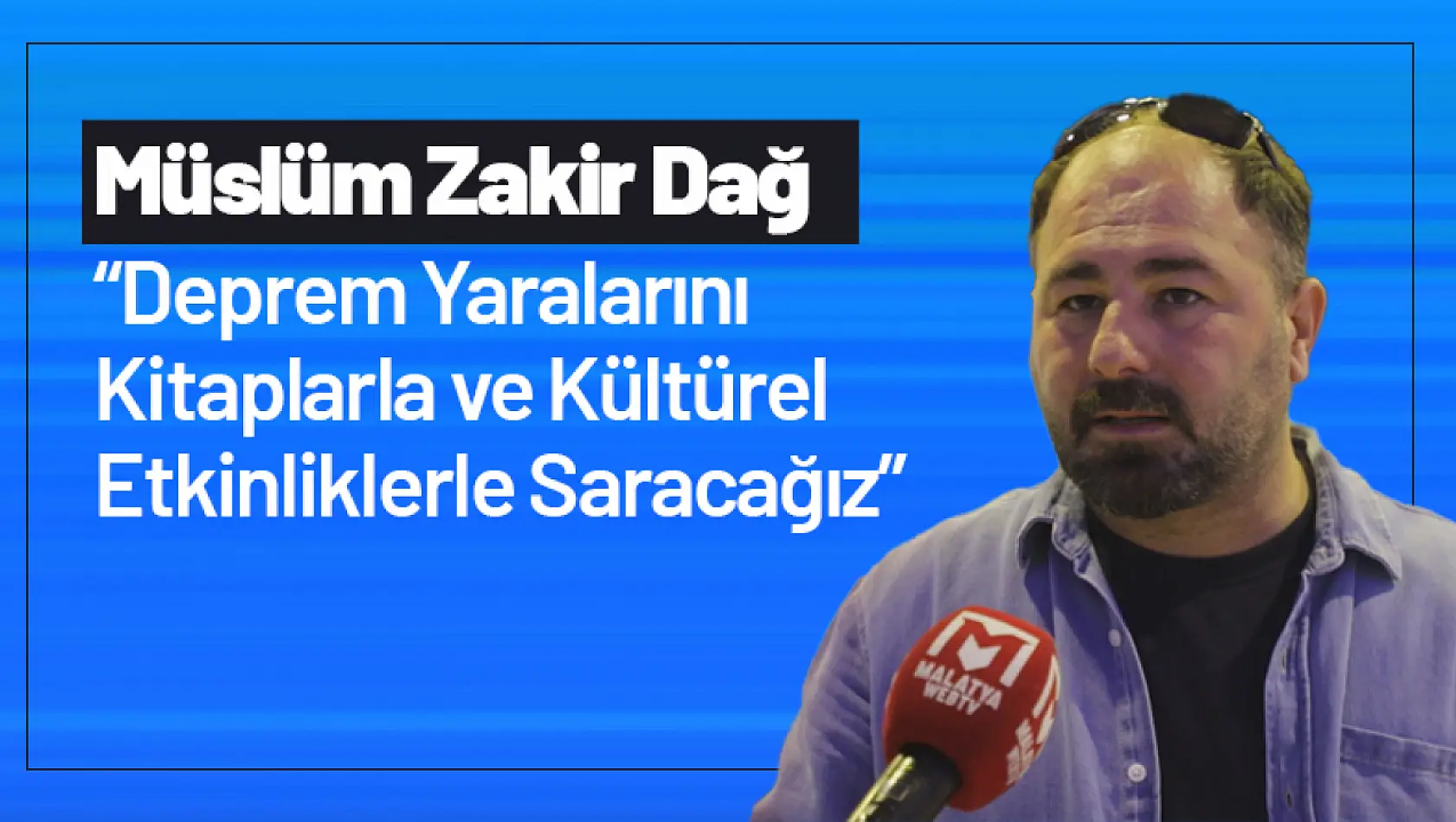 Müslüm Zakir Dağ: 'Deprem Yaralarını Kitaplarla ve Kültürel Etkinliklerle Saracağız'