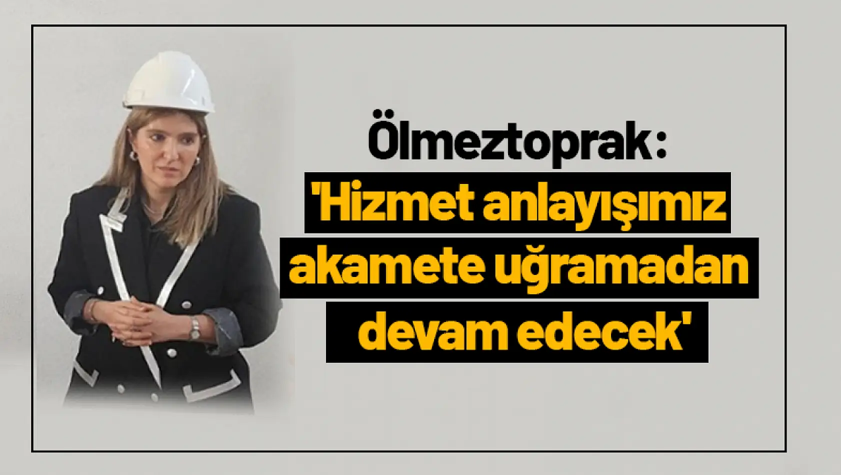 Ölmeztoprak: 'Hizmet anlayışımız akamete uğramadan devam edecek'