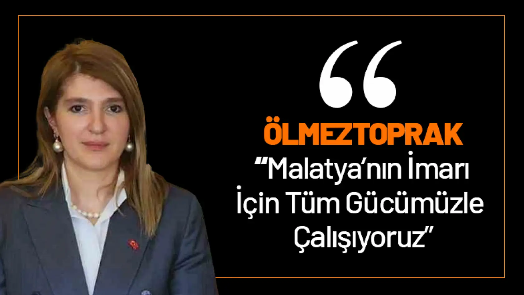 Ölmeztoprak: Malatya'nın İmarı İçin Tüm Gücümüzle Çalışıyoruz