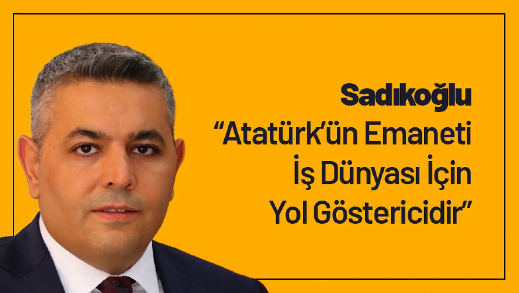 Sadıkoğlu: 'Atatürk'ün Emaneti İş Dünyası İçin Yol Göstericidir'