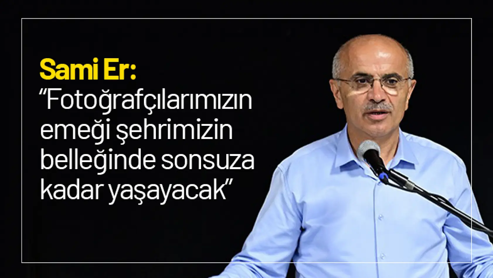 Sami Er: 'Fotoğrafçılarımızın emeği şehrimizin belleğinde sonsuza kadar yaşayacak'