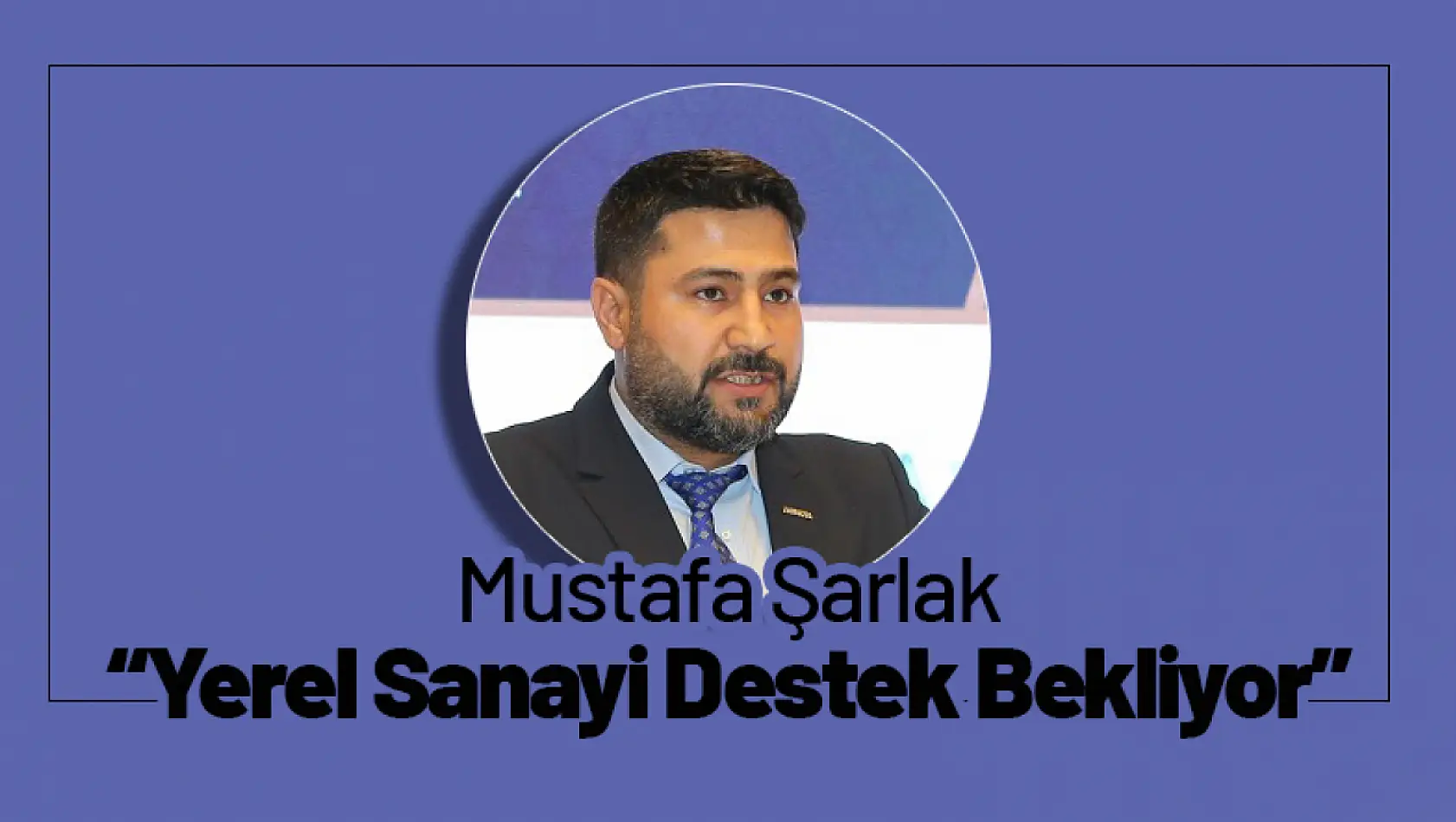 Şarlak: 'Yerel Sanayi Destek Bekliyor'