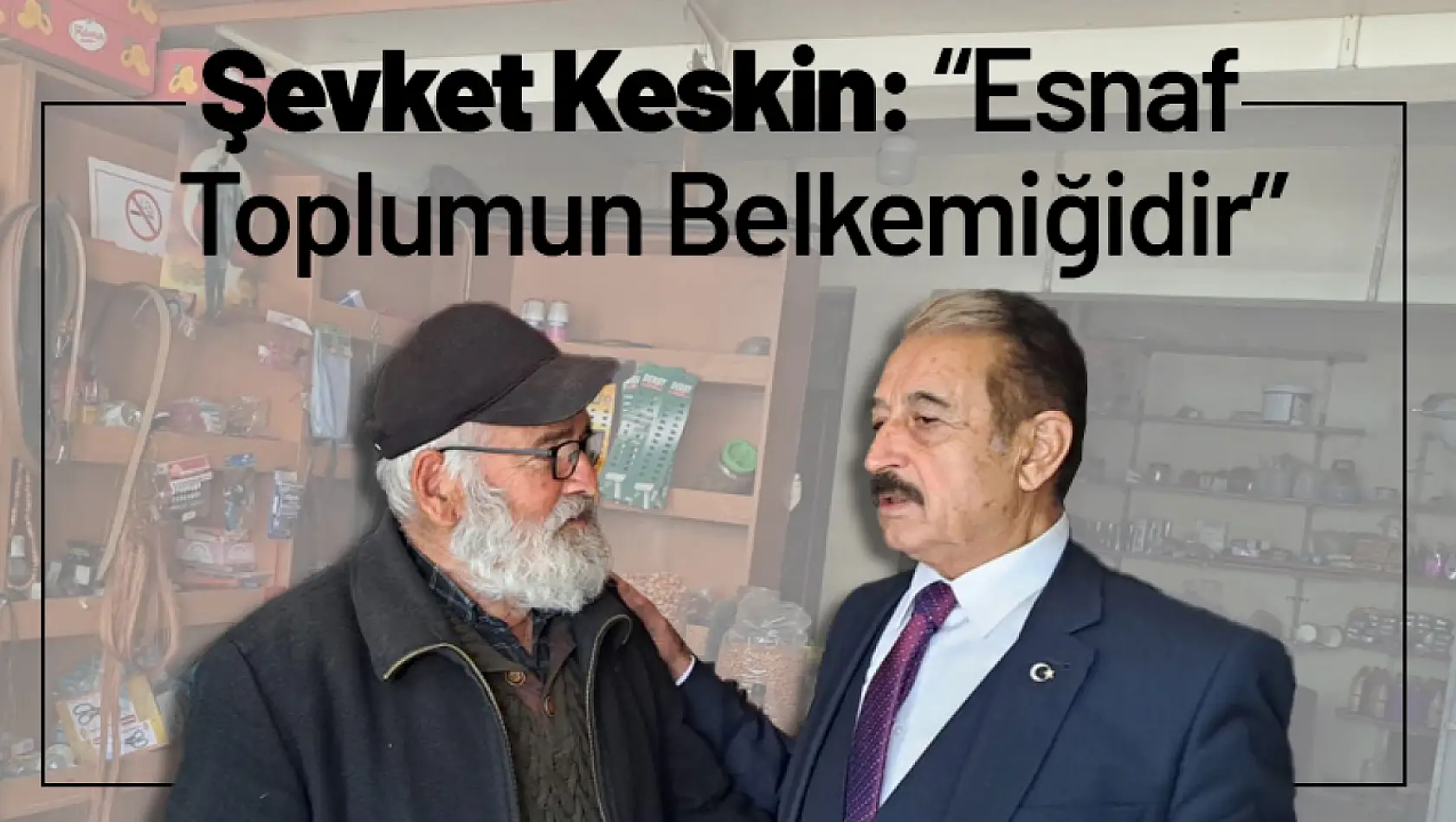 Şevket Keskin: 'Esnaf Toplumun Belkemiğidir'