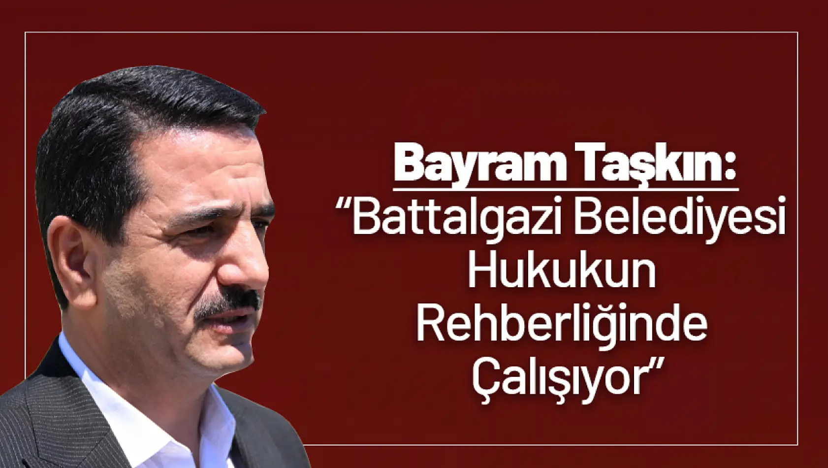 Taşkın: Battalgazi Belediyesi Hukukun Rehberliğinde Çalışıyor'