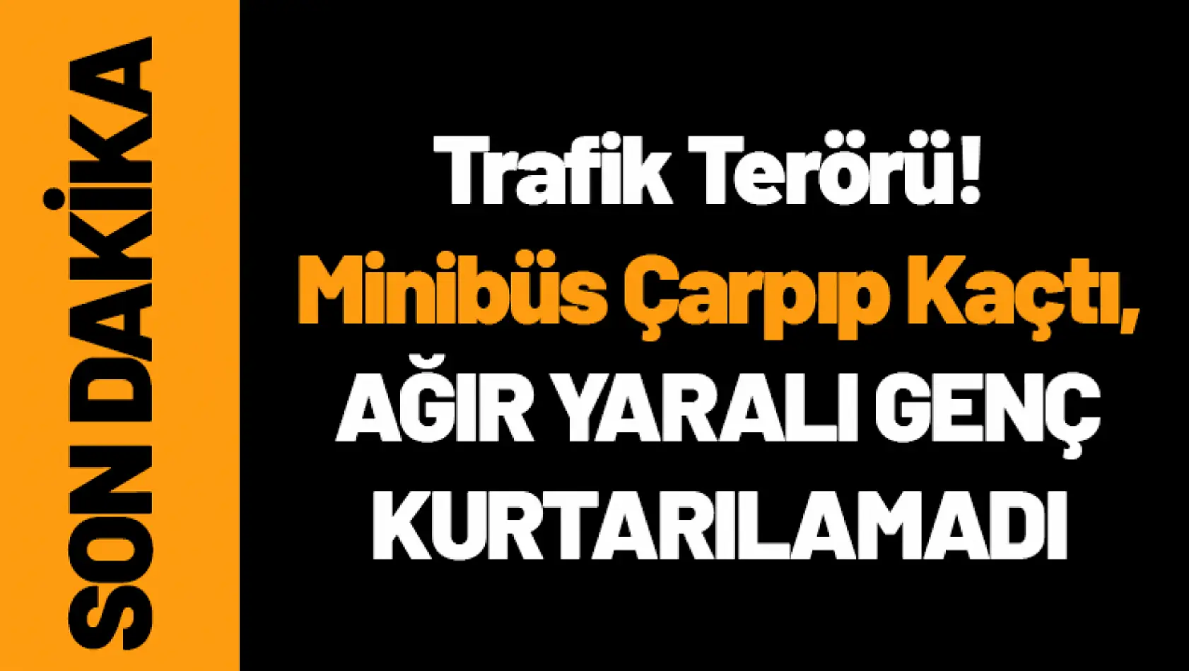 Trafik Terörü! Minibüs Çarpıp Kaçtı, Ağır Yaralı Genç Kurtarılamadı