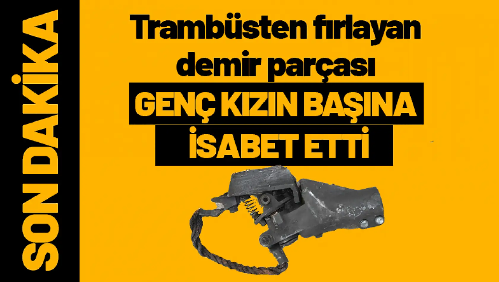 Trambüsten Fırlayan Demir Parçası Genç Kızın Başına İsabet Etti