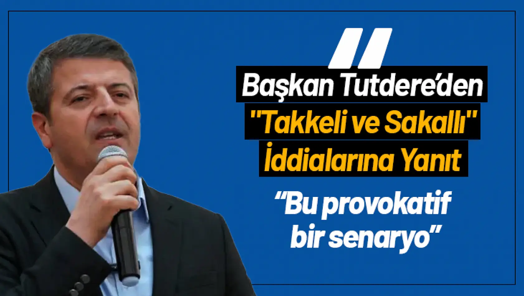 Tutdere'den 'Takkeli ve Sakallı' iddialarına yanıt 'Bu provokatif bir senaryo'