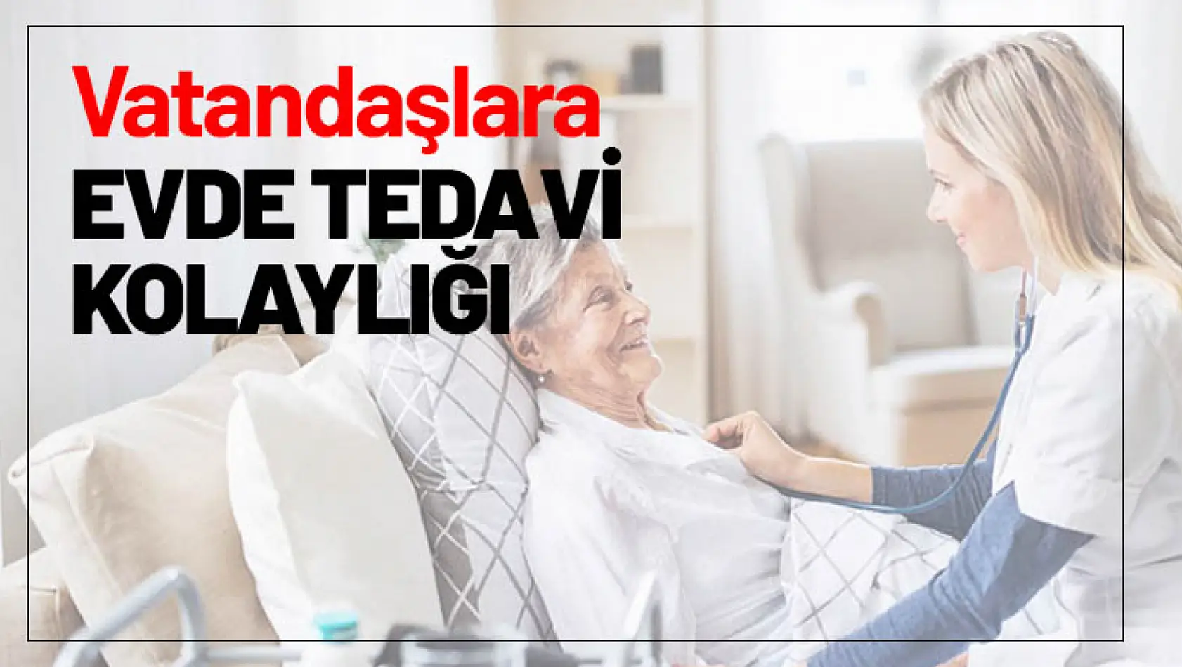 Vatandaşlara Evde Tedavi Kolaylığı