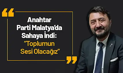 Anahtar Parti Malatya'da Sahaya İndi: 'Toplumun Sesi Olacağız'