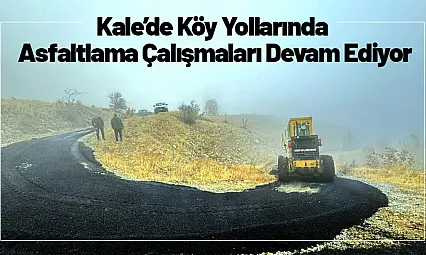 Kale'de Köy Yollarında Asfaltlama Çalışmaları Hız Kesmiyor