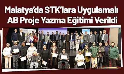 Malatya'da STK'lara Uygulamalı AB Proje Yazma Eğitimi Verildi