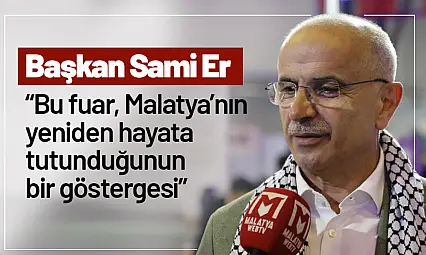 Sami Er: 'Bu fuar, Malatya'nın yeniden hayata tutunduğunun bir göstergesi'